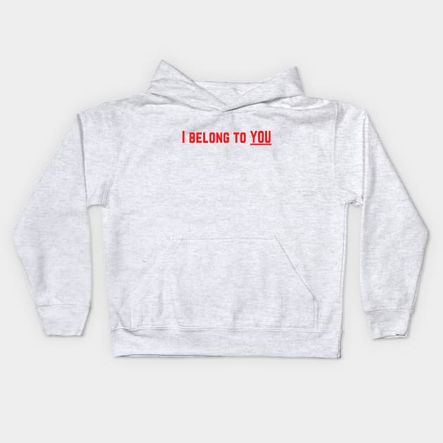 I Belong to You Romantic Valentines Moment High Levels of Intensity Intimacy Relationship Goals Love Fondness Affection Devotion Adoration Care Much Passion Human Right Slogan Man's & Woman's Kids Hoodie by Salam Hadi